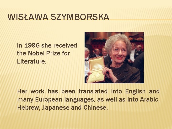 WISŁAWA SZYMBORSKA In 1996 she received the Nobel Prize for Literature. Her work has