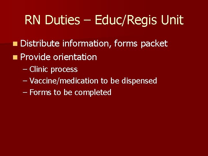 RN Duties – Educ/Regis Unit n Distribute information, forms packet n Provide orientation –