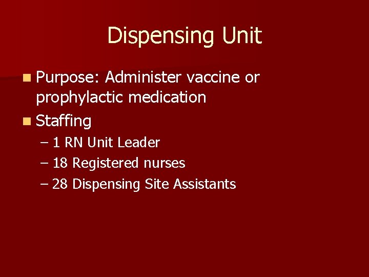 Dispensing Unit n Purpose: Administer vaccine or prophylactic medication n Staffing – 1 RN