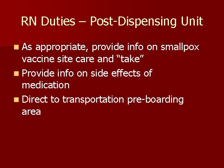 RN Duties – Post-Dispensing Unit n As appropriate, provide info on smallpox vaccine site