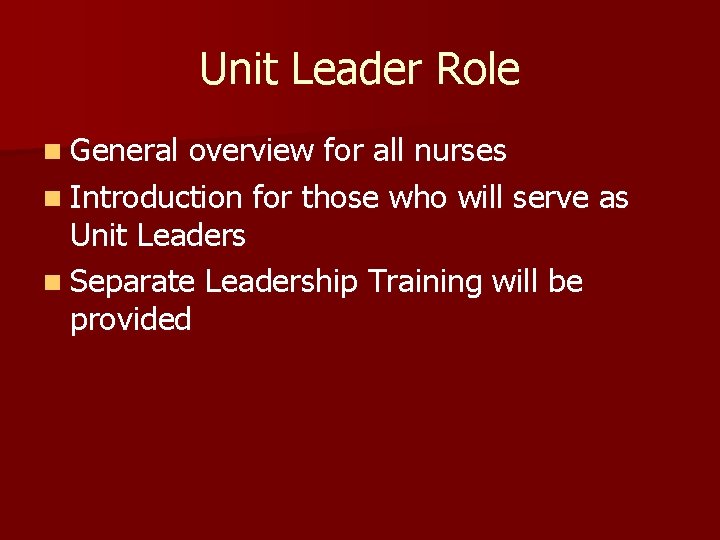 Unit Leader Role n General overview for all nurses n Introduction for those who