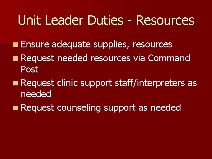 Unit Leader Duties - Resources n Ensure adequate supplies, resources n Request needed resources