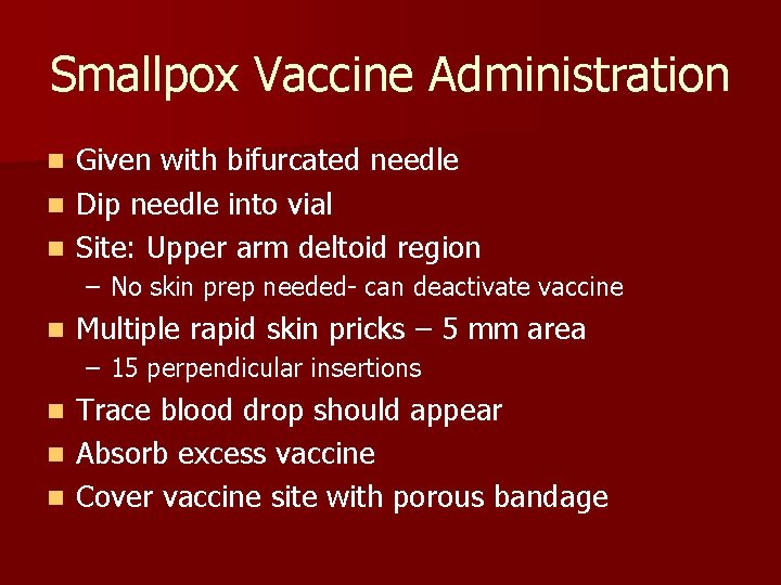 Smallpox Vaccine Administration Given with bifurcated needle n Dip needle into vial n Site: