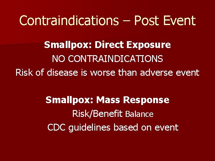 Contraindications – Post Event Smallpox: Direct Exposure NO CONTRAINDICATIONS Risk of disease is worse