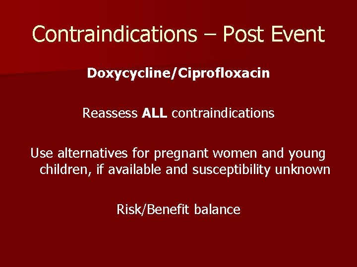 Contraindications – Post Event Doxycycline/Ciprofloxacin Reassess ALL contraindications Use alternatives for pregnant women and