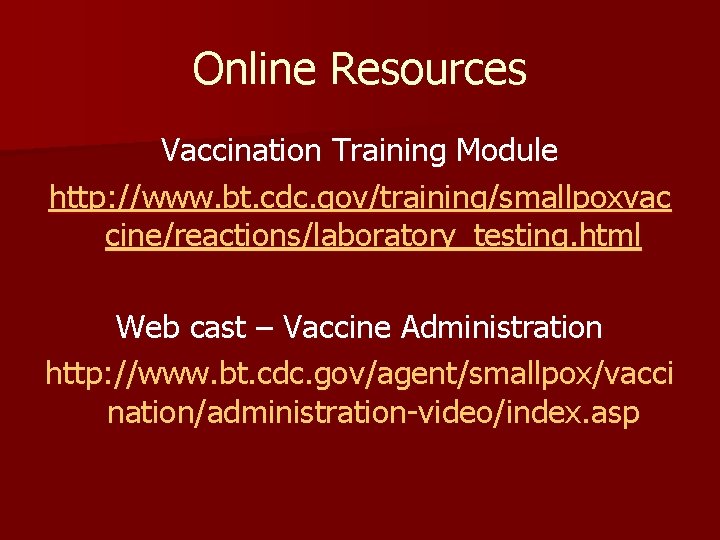 Online Resources Vaccination Training Module http: //www. bt. cdc. gov/training/smallpoxvac cine/reactions/laboratory_testing. html Web cast