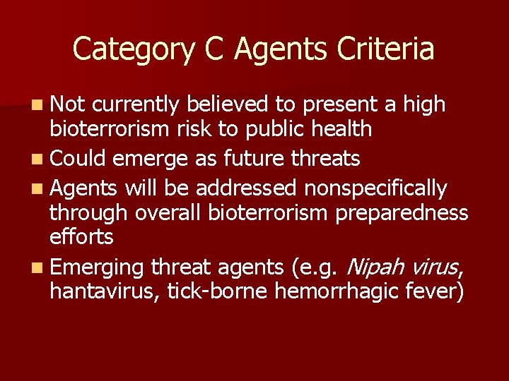 Category C Agents Criteria n Not currently believed to present a high bioterrorism risk