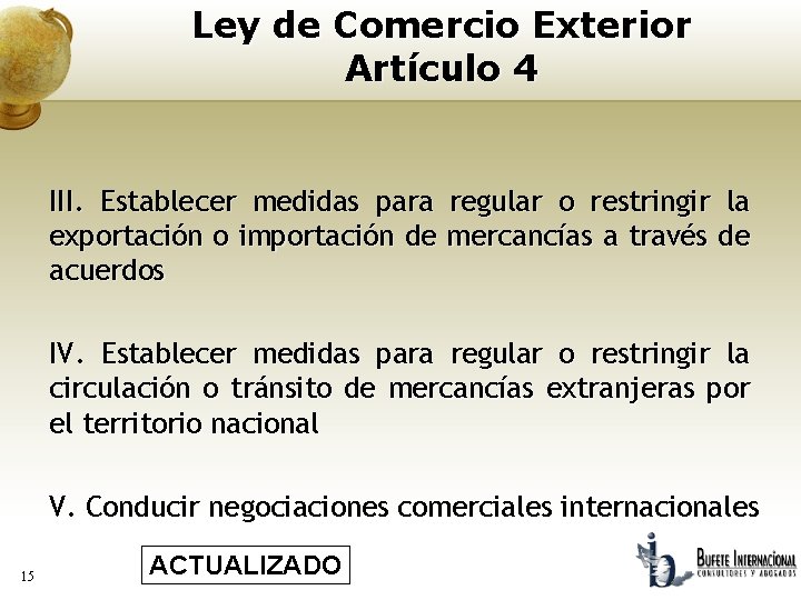 Ley de Comercio Exterior Artículo 4 III. Establecer medidas para regular o restringir la