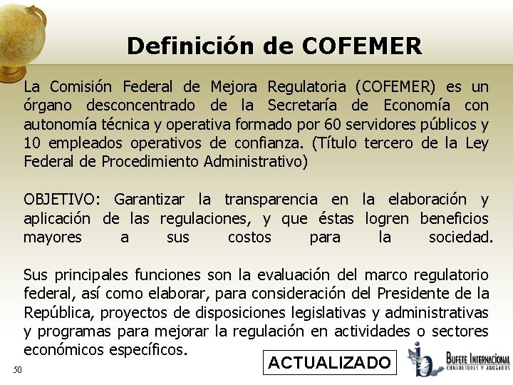 Definición de COFEMER La Comisión Federal de Mejora Regulatoria (COFEMER) es un órgano desconcentrado