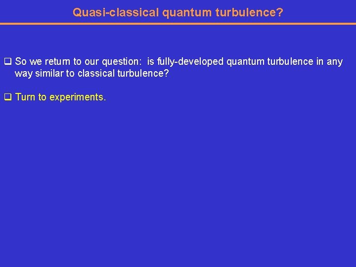Quasi-classical quantum turbulence? q So we return to our question: is fully-developed quantum turbulence