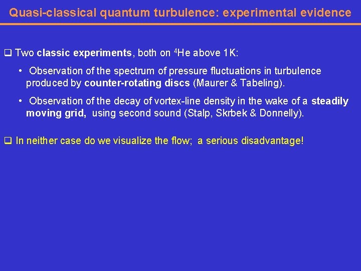 Quasi-classical quantum turbulence: experimental evidence q Two classic experiments, both on 4 He above