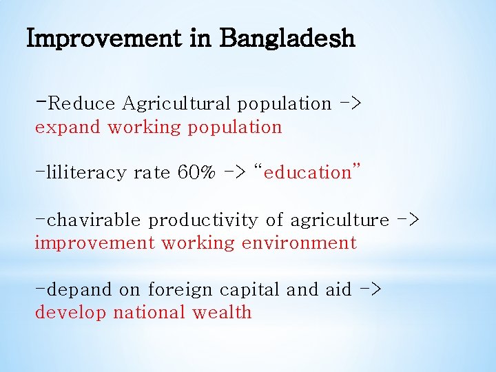 Improvement in Bangladesh -Reduce Agricultural population -> expand working population -liliteracy rate 60% ->