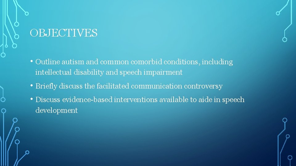 OBJECTIVES • Outline autism and common comorbid conditions, including intellectual disability and speech impairment