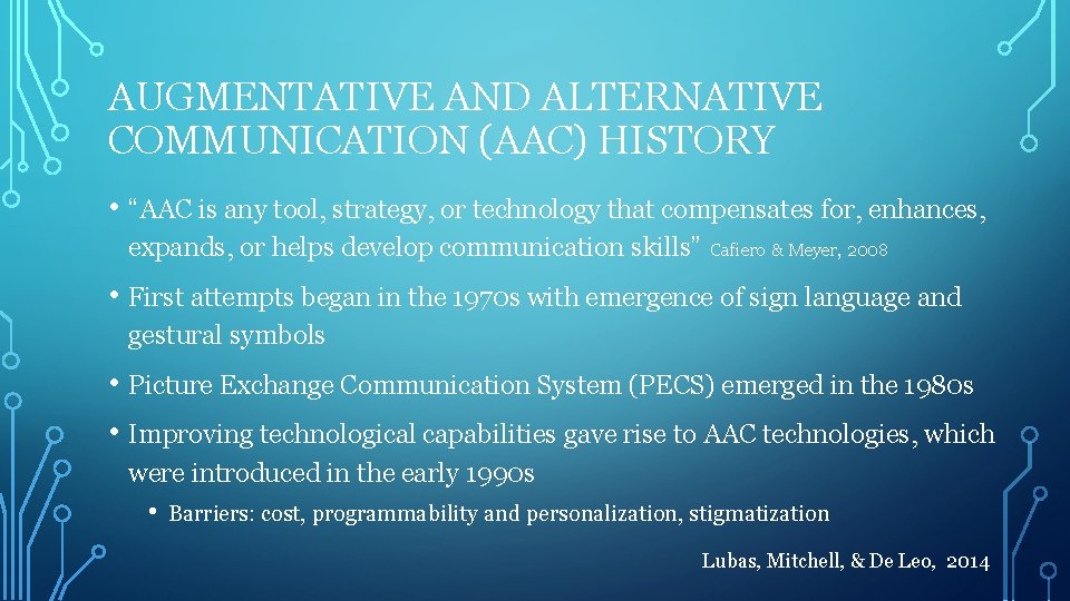 AUGMENTATIVE AND ALTERNATIVE COMMUNICATION (AAC) HISTORY • “AAC is any tool, strategy, or technology