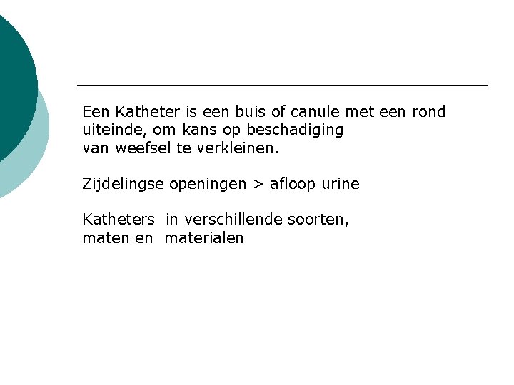 Een Katheter is een buis of canule met een rond uiteinde, om kans op