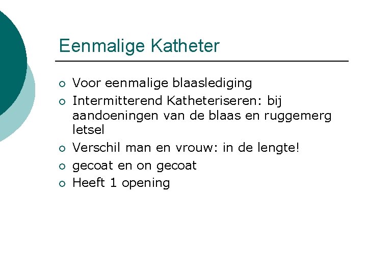 Eenmalige Katheter ¡ ¡ ¡ Voor eenmalige blaaslediging Intermitterend Katheteriseren: bij aandoeningen van de