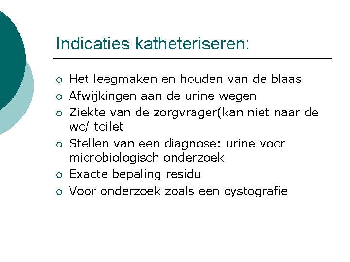 Indicaties katheteriseren: ¡ ¡ ¡ Het leegmaken en houden van de blaas Afwijkingen aan