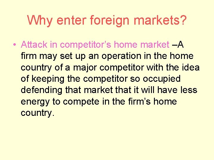 Why enter foreign markets? • Attack in competitor’s home market –A firm may set