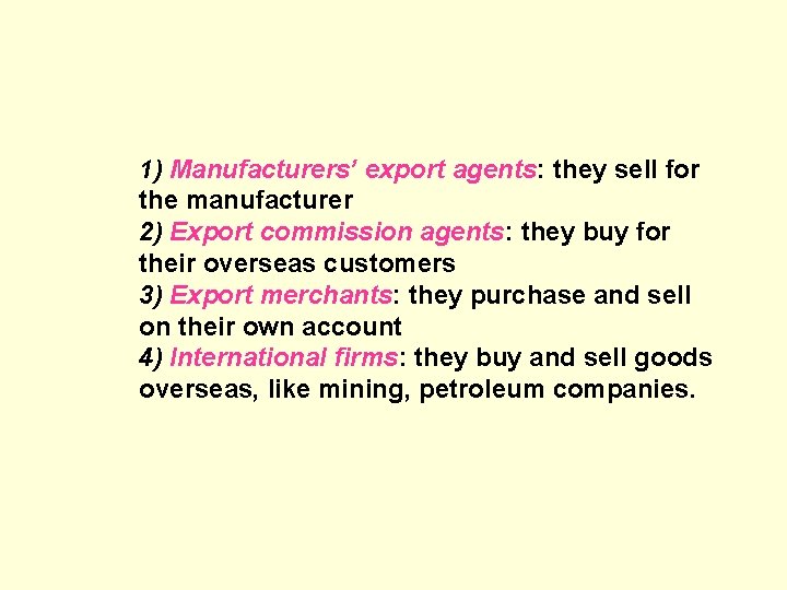 1) Manufacturers’ export agents: they sell for the manufacturer 2) Export commission agents: they