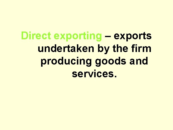 Direct exporting – exports undertaken by the firm producing goods and services. 