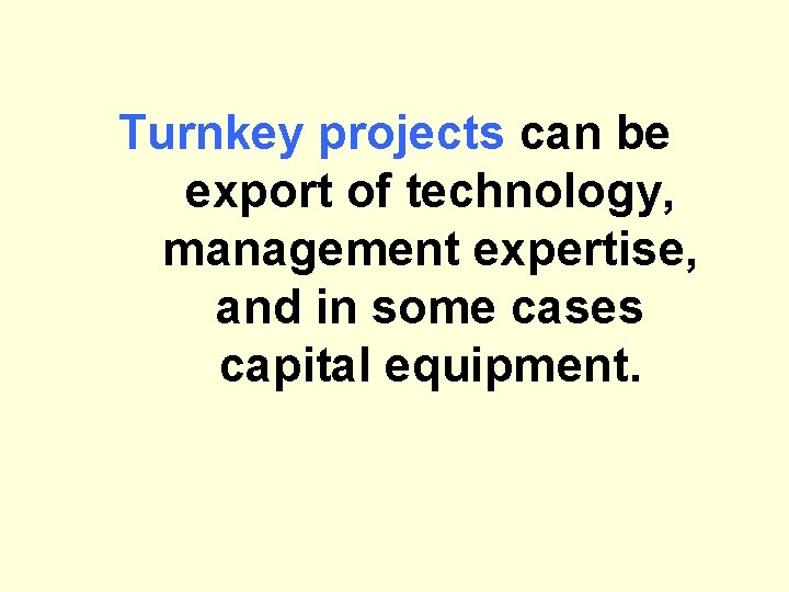 Turnkey projects can be export of technology, management expertise, and in some cases capital