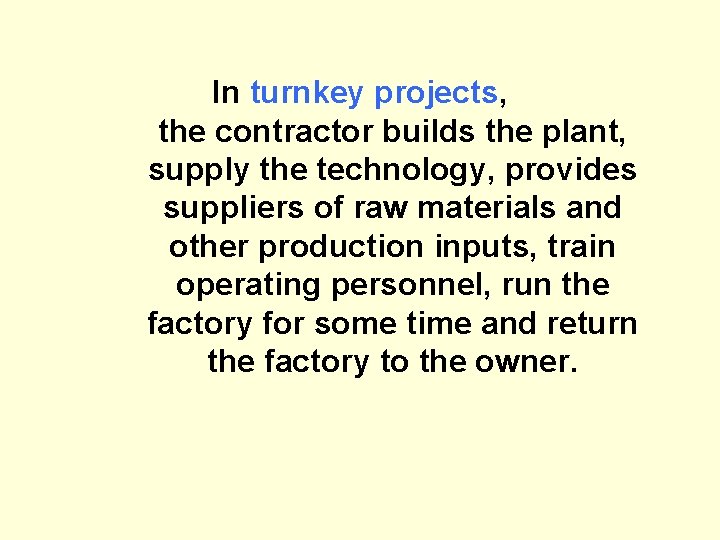 In turnkey projects, the contractor builds the plant, supply the technology, provides suppliers of