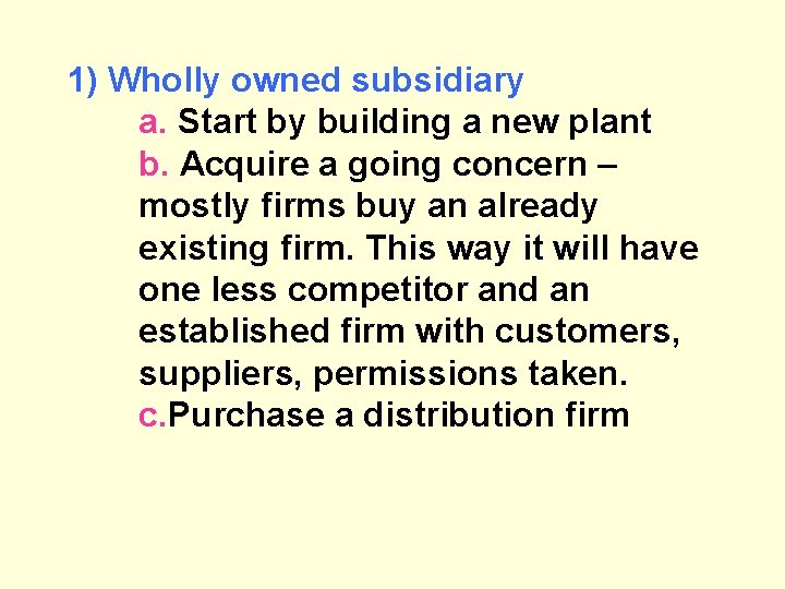 1) Wholly owned subsidiary a. Start by building a new plant b. Acquire a