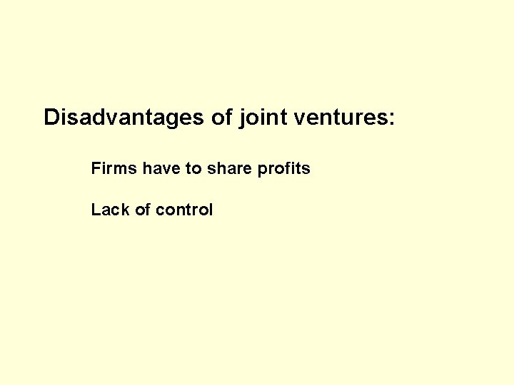 Disadvantages of joint ventures: Firms have to share profits Lack of control 