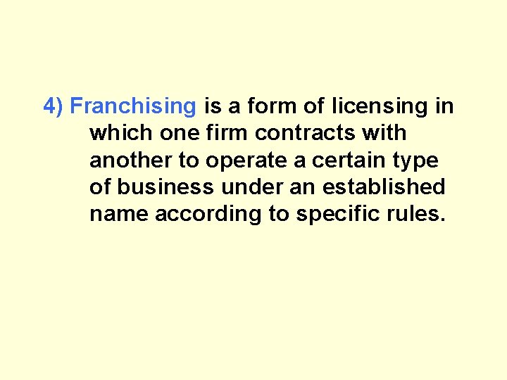 4) Franchising is a form of licensing in which one firm contracts with another