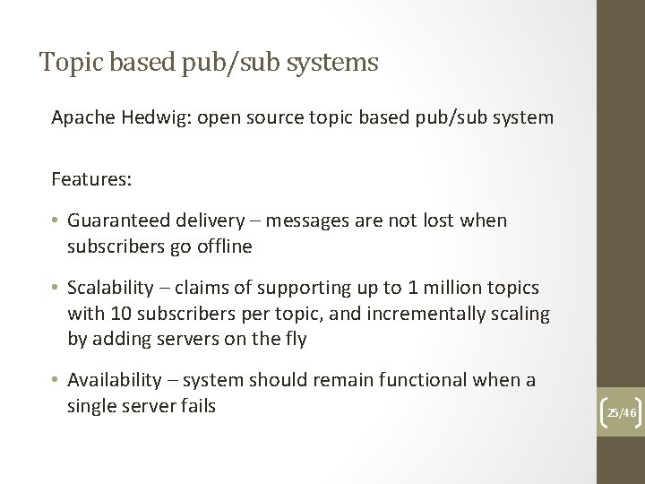 Topic based pub/sub systems Apache Hedwig: open source topic based pub/sub system Features: •