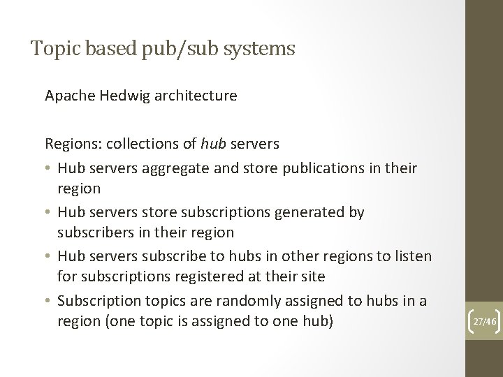 Topic based pub/sub systems Apache Hedwig architecture Regions: collections of hub servers • Hub