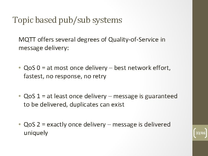 Topic based pub/sub systems MQTT offers several degrees of Quality-of-Service in message delivery: •