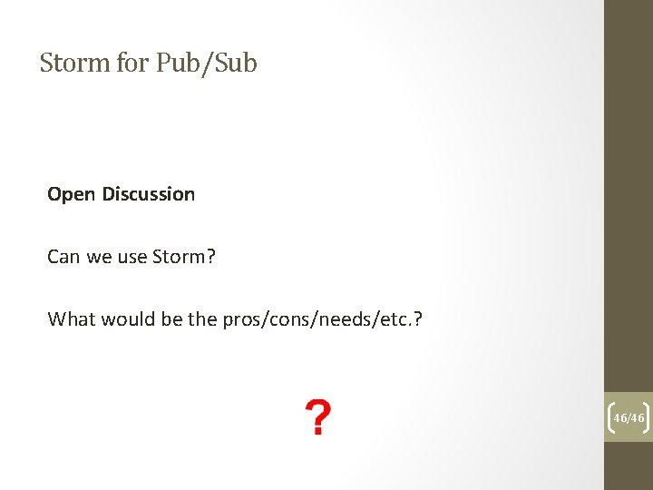 Storm for Pub/Sub Open Discussion Can we use Storm? What would be the pros/cons/needs/etc.