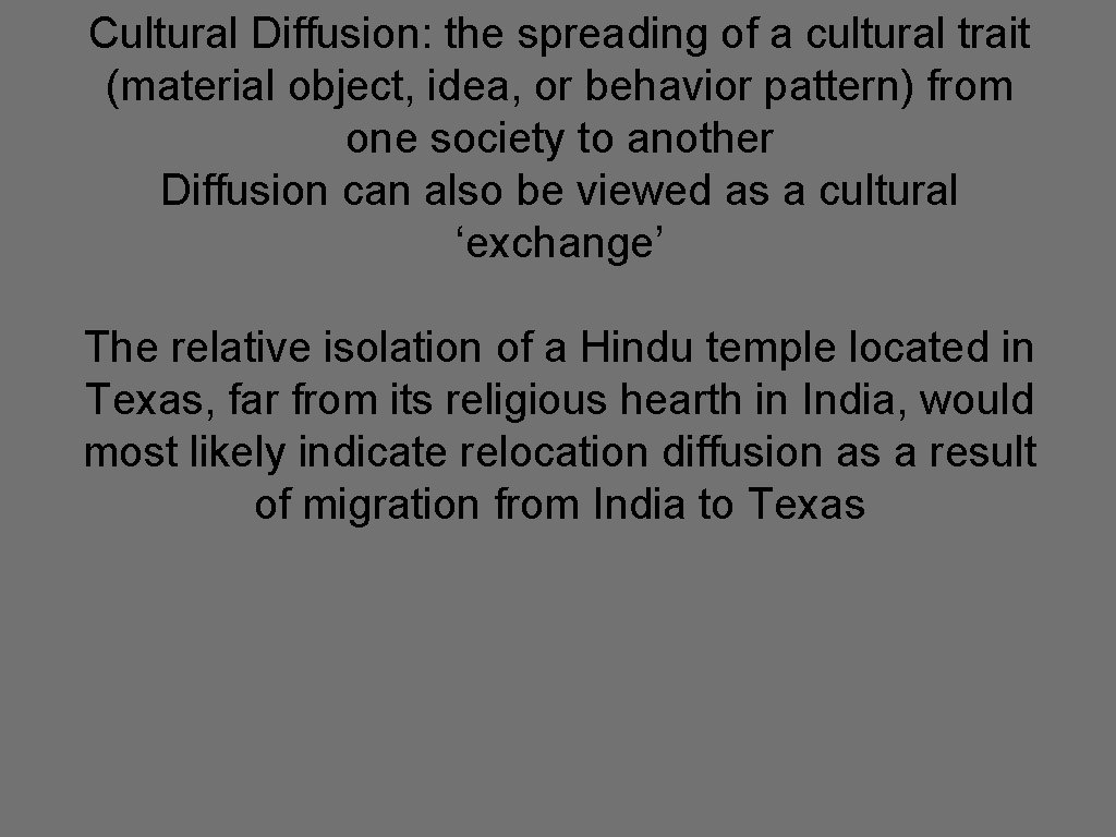 Cultural Diffusion: the spreading of a cultural trait (material object, idea, or behavior pattern)