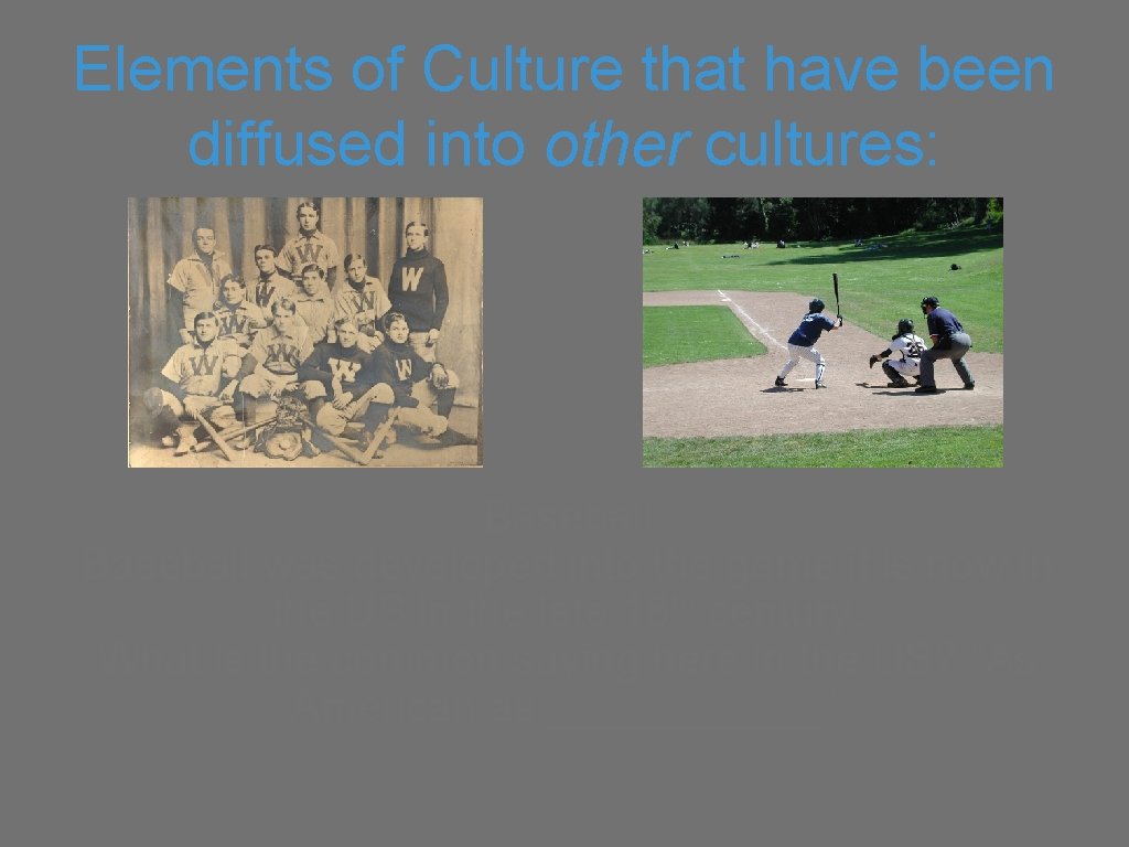 Elements of Culture that have been diffused into other cultures: Baseball was developed into