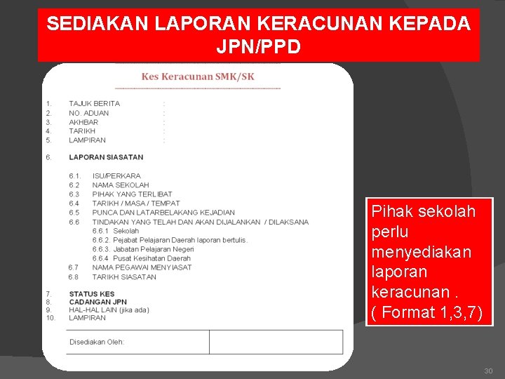 SEDIAKAN LAPORAN KERACUNAN KEPADA JPN/PPD Pihak sekolah perlu menyediakan laporan keracunan. ( Format 1,