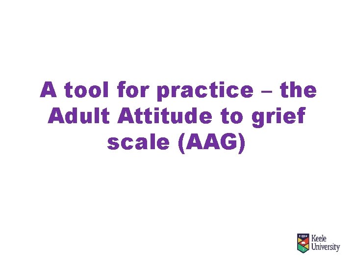 A tool for practice – the Adult Attitude to grief scale (AAG) 