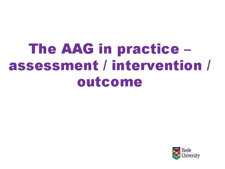 The AAG in practice – assessment / intervention / outcome 