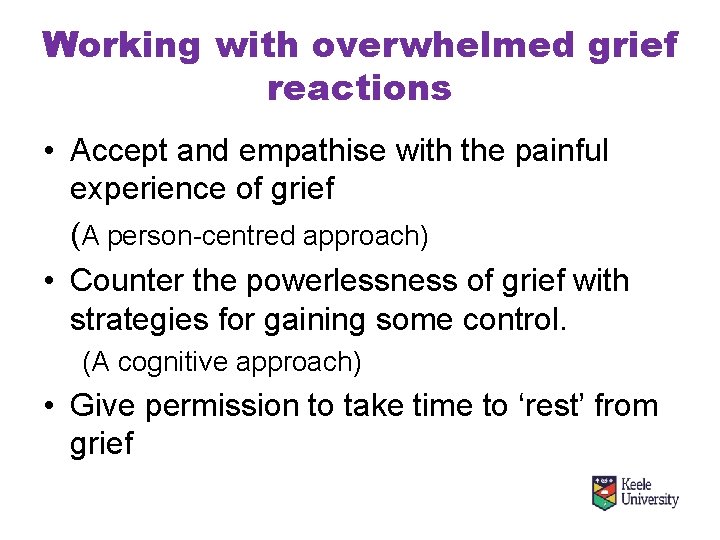 Working with overwhelmed grief reactions • Accept and empathise with the painful experience of