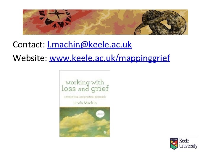 Contact: l. machin@keele. ac. uk Website: www. keele. ac. uk/mappinggrief 