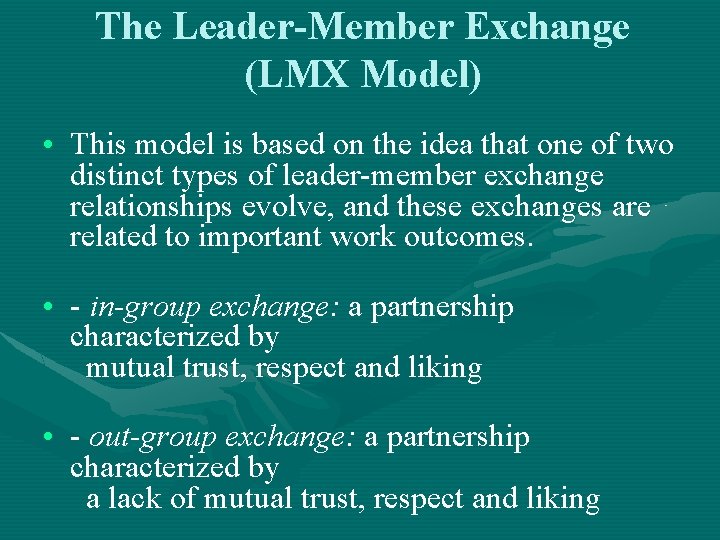 The Leader-Member Exchange (LMX Model) • This model is based on the idea that