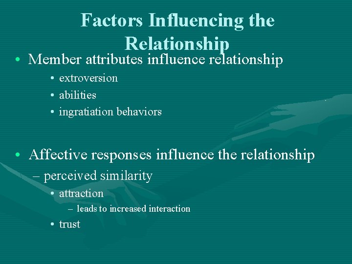 Factors Influencing the Relationship • Member attributes influence relationship • extroversion • abilities •