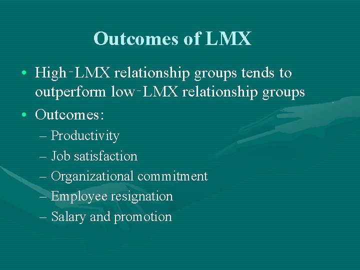 Outcomes of LMX • High‑LMX relationship groups tends to outperform low‑LMX relationship groups •