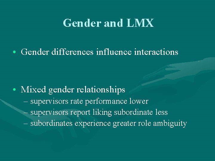 Gender and LMX • Gender differences influence interactions • Mixed gender relationships – supervisors