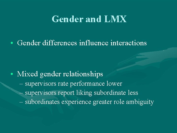 Gender and LMX • Gender differences influence interactions • Mixed gender relationships – supervisors