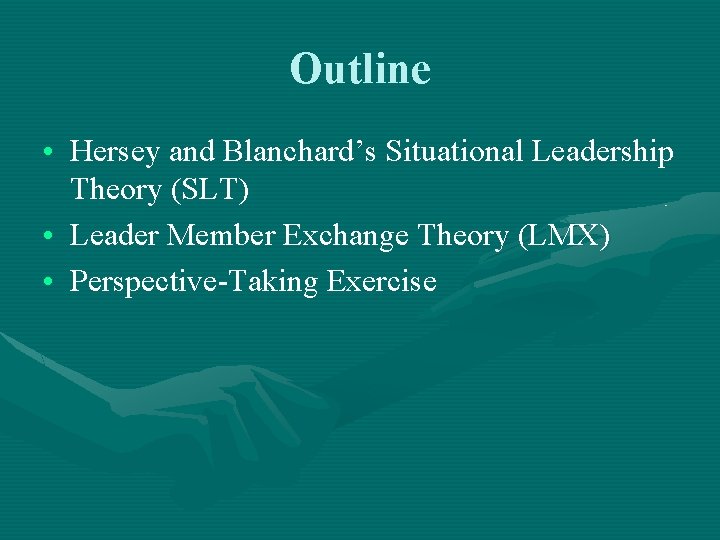 Outline • Hersey and Blanchard’s Situational Leadership Theory (SLT) • Leader Member Exchange Theory