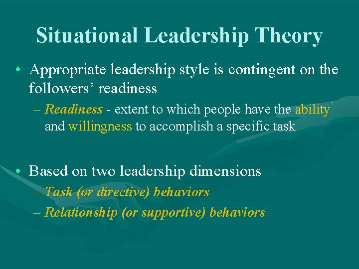 Situational Leadership Theory • Appropriate leadership style is contingent on the followers’ readiness –