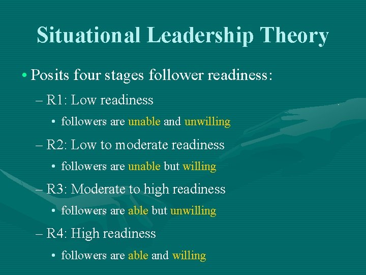 Situational Leadership Theory • Posits four stages follower readiness: – R 1: Low readiness