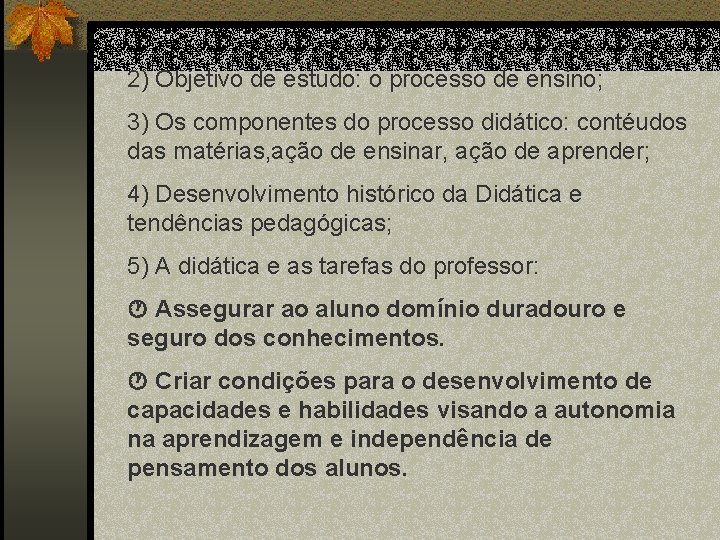 2) Objetivo de estudo: o processo de ensino; 3) Os componentes do processo didático: