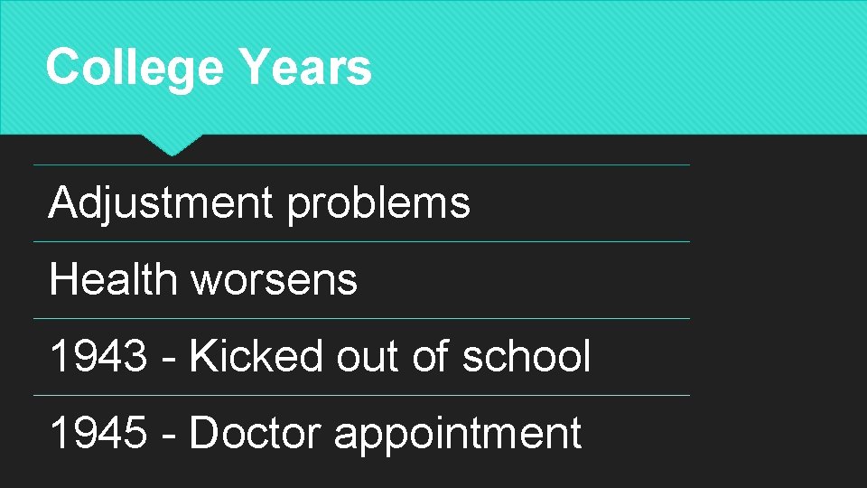 College Years Adjustment problems Health worsens 1943 - Kicked out of school 1945 -